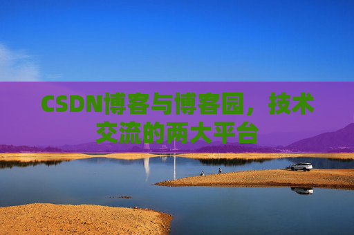 CSDN博客与博客园，技术交流的两大平台